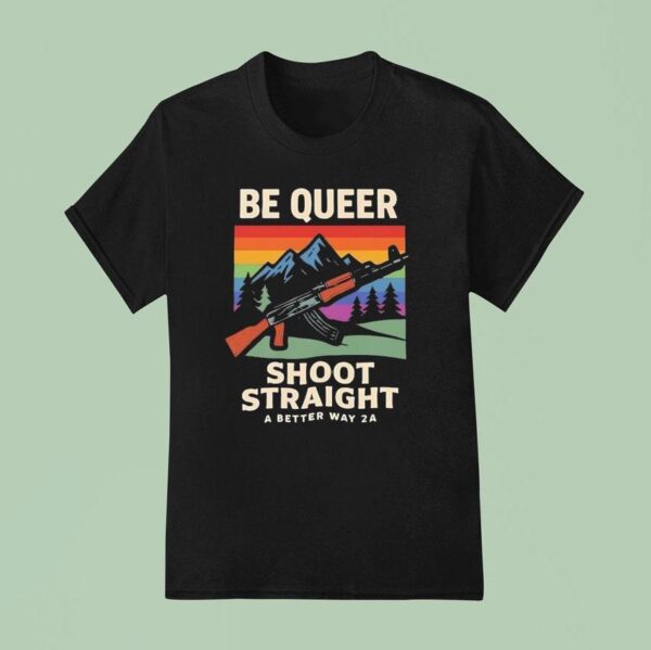 Be Queer Shoot Straight A Better Away A Vintage T Shirt