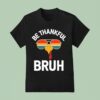 Be Thankful Bruh Turkey Velto Thanksgiving T Shirt
