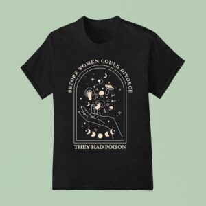 Before Women Could Divorce They Had Poison Hand T Shirt