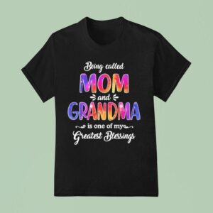 Being Called Mom And Grandma Is One Of My Greatest Blessings T Shirt