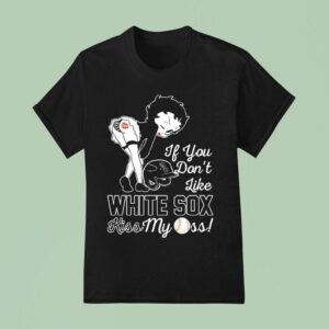 Betty Boop If You Don T Like Chicago White Sox Kiss My Ass T Shirt