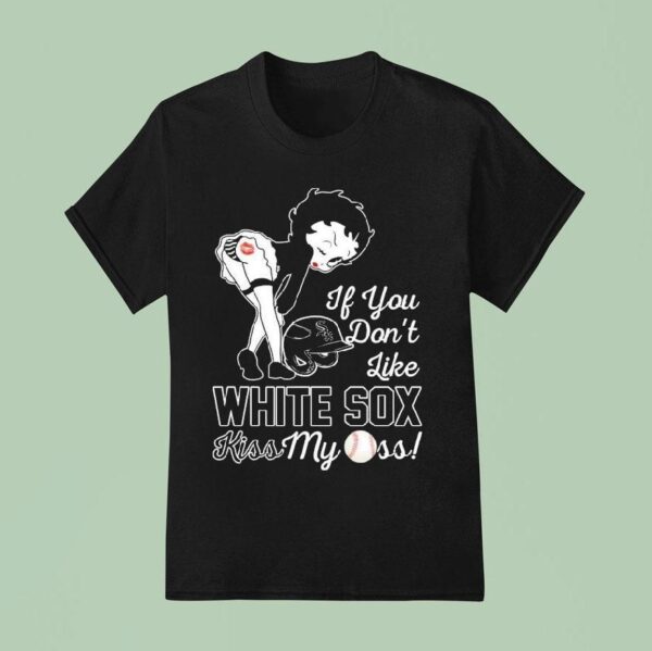 Betty Boop If You Don T Like Chicago White Sox Kiss My Ass T Shirt