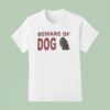 Beware Of Dog T Shirt
