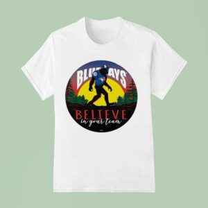 Bigfoot Toronto Blue Jays Believe In Yourself Team T Shirt