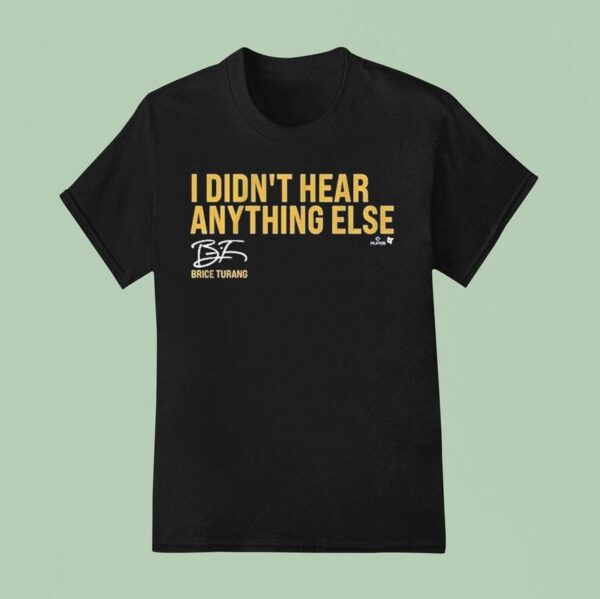 Brice Turang I Didn T Hear Anything Else T Shirt