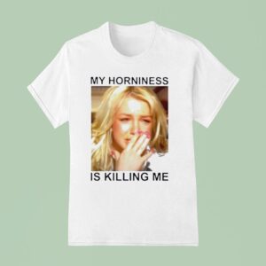 Britney My Horniness Is Killing Me T Shirt