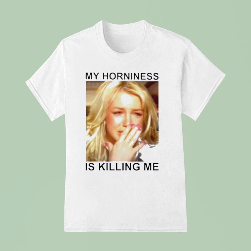 Britney My Horniness Is Killing Me T Shirt