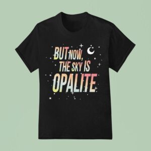 But Now The Sky Is Opalite T Shirt