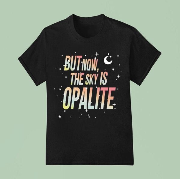 But Now The Sky Is Opalite T Shirt