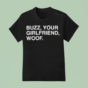 Buzz Your Girlfriend Woof T Shirt
