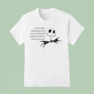 Call Me Jack Skellington The Way I M Literally Dead But Still The Main Character Halloween T Shirt