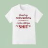 Cancel My Subscription I M Done With Your Sh T Shirt