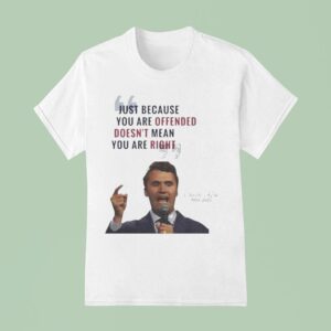 Charlie Kirk Just Because You Are Offended Doesn T Mean You Are Right Quote A True Patrio T Shirt