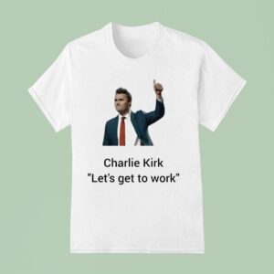 Charlie Kirk Let S Get To Work Thumb T Shirt