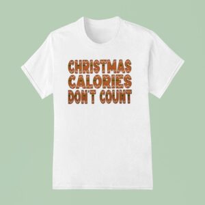 Christmas Calories Don T Coun T Shirt