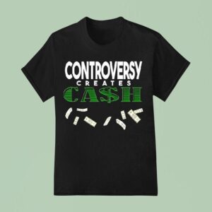 Controversy Creates Cash T Shirt