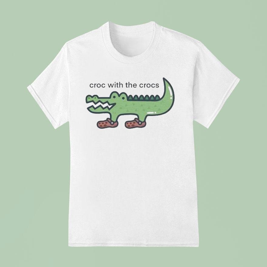 Croc With The Crocs T Shirt