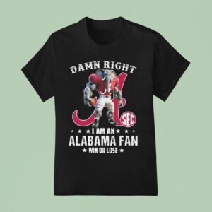 Damn Right I Am A Alabama Crimson Tide Fan Win Or Lose Mascot T Shirt