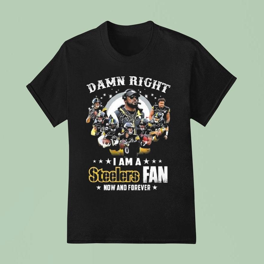 Damn Right I Am A Pittsburgh Slers Fan Now And Forever Players Signatures T Shirt