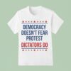 Democracy Doesn T Fear Protest Dictators Do T Shirt