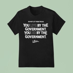 Do Not Let Them Tread You Live By The Government You Die By The Government Live Or Die Turning Point Usa Tpusa Snake T Shirt