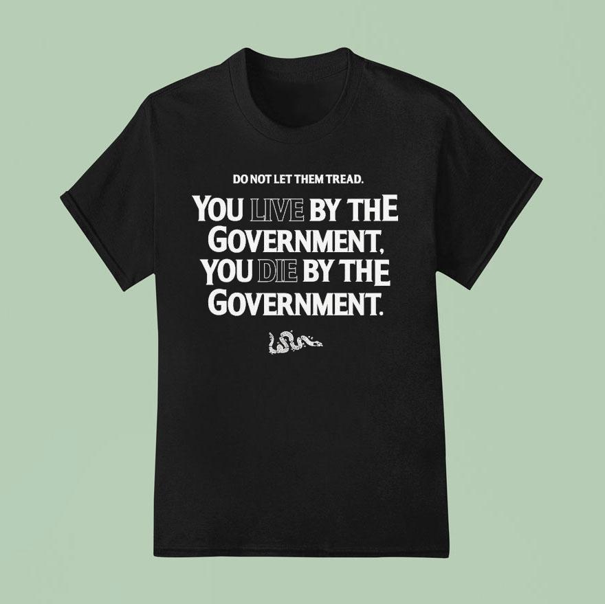 Do Not Let Them Tread You Live By The Government You Die By The Government Live Or Die Turning Point Usa Tpusa Snake T Shirt