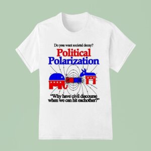 Do You Want Societal Decay Political Polarization Why Have Civil Discourse When We Can Hit Each Other Elephant And Donkey T Shirt