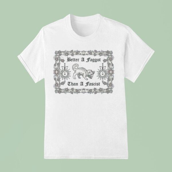 Dog Better A Faggot Than A Fascis T Shirt