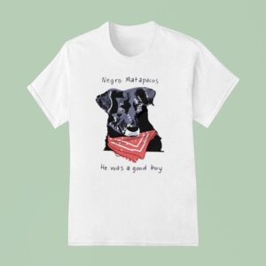 Dog Negro Matapacos He Was A Good Boy T Shirt