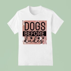Dogs Before Dudes T Shirt