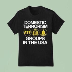 Domestic Terrorism Atf Irs Cia Groups In The Usa T Shirt
