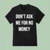 Don T Ask Me For No Money T Shirt
