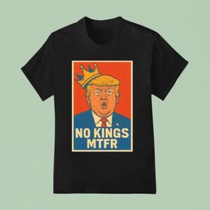 Donald Trump No Kings Mtfr T Shirt