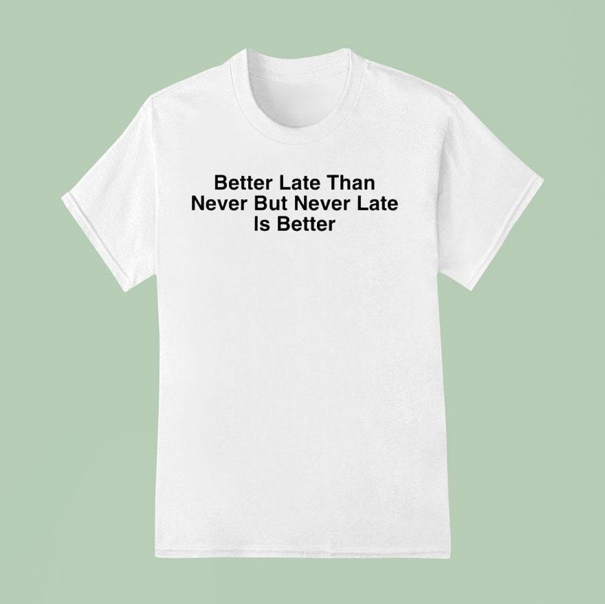 Drake Better Late Than Never But Never Late Is Better T Shirt