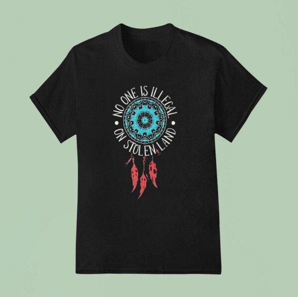 Dreamcatcher No One Is Illegal On Stolen Land T Shirt