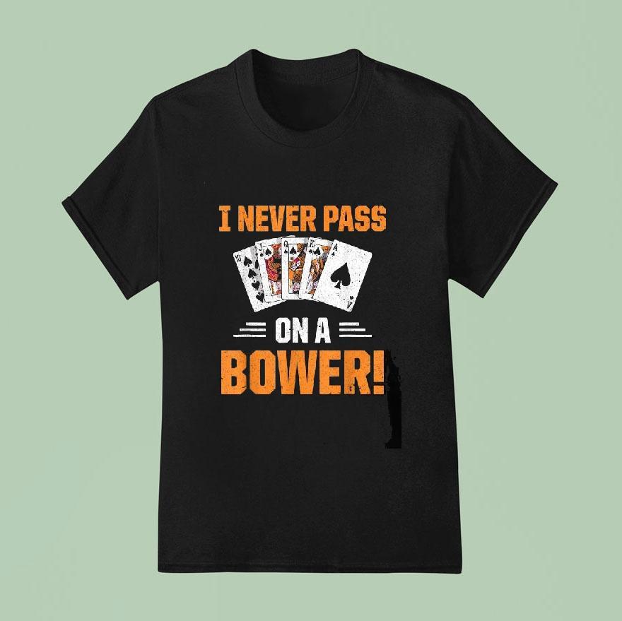 Euchre Playing Card Game I Never Pass On A Bower Spruch T Shirt