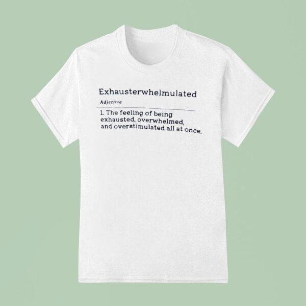 Exhausterwhelmulated Adjective Meaning Definition T Shirt