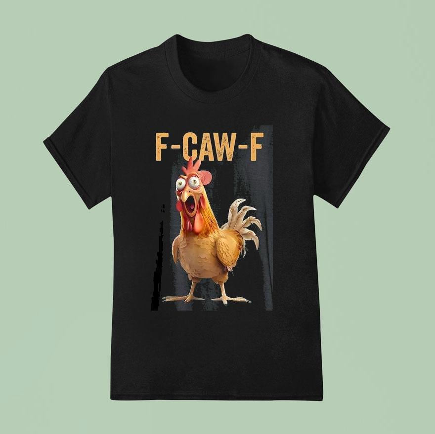 F Caw F Chicken T Shirt