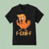 F Caw F Donald Trump T Shirt