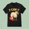F Caw F Rooster Funny Fcawf Chicken Farm Bird Fawk Off T Shirt