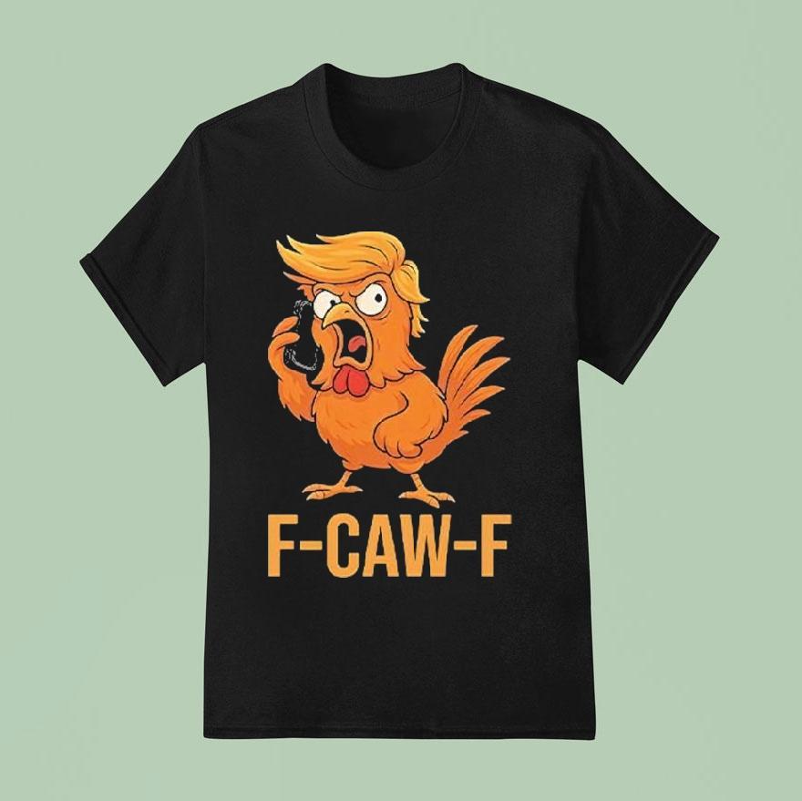 F Caw F Trump Cock T Shirt