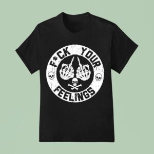 F Ck Your Feelings Skull T Shirt