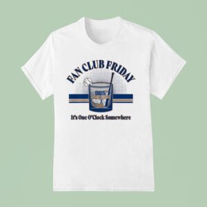 Fan Club Friday The Fan It S One O Clock Somewhere T Shirt