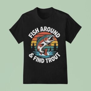 Fish Around And Find Trou T Shirt