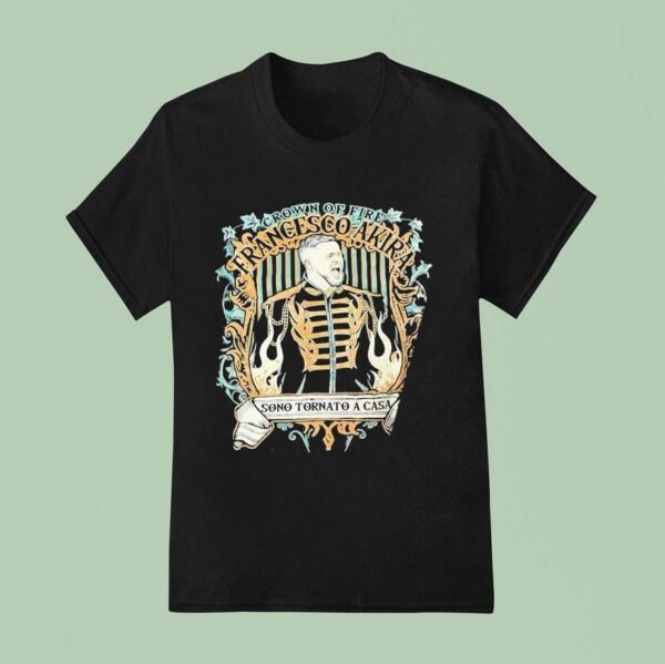 Francesco Akira Crown Of Fire Sono Tornato A Casa T Shirt
