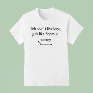 Girls Don T Like Boys Girls Like Fights In Hockey T Shirt