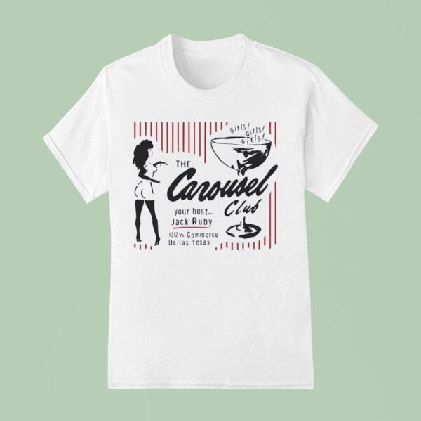 Girls Girls Girls The Carousel Your Host Jack Ruby Club Commerce Dallas Texas T Shirt