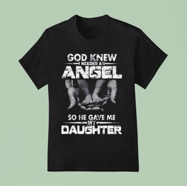 God Knew I Need An Angel So He Gave Me My Daughter T Shirt