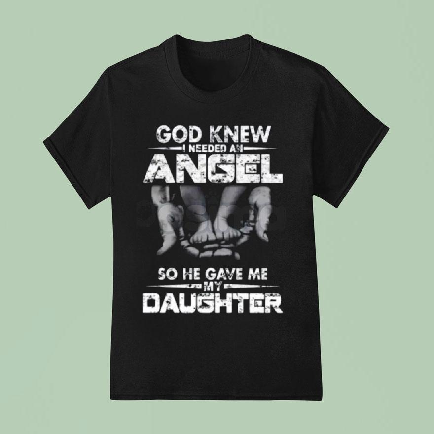 God Knew I Need An Angel So He Gave Me My Daughter T Shirt