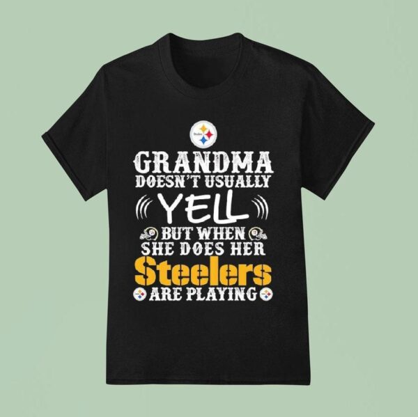 Grandma Doesn T Usually Yell But When She Does Her Pittsburgh Slers Are Playing T Shirt
